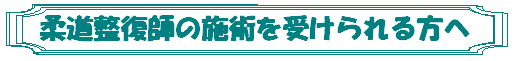 柔道整復師の施術を受けられる方へ