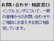 お問い合わせ・相談窓口 インフルエンザについて、一般の皆様からのお問い合わせやご相談にお答えする窓口を設定しています。