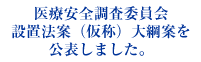 医療安全調査委員会設置法案(仮称)大綱案を公表しました。
