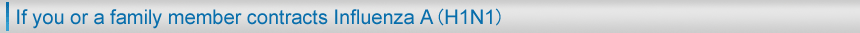 If you or a family member contracts Influenza A (H1N1)