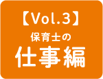 【Vol.3】保育士の仕事編