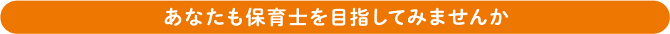 あなたも保育士を目指してみませんか