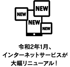 令和2年1月、インターネットサービスが大幅リニューアル！
