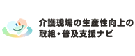 介護現場の生産性向上の取組・普及支援ナビについてはこちら