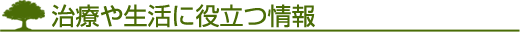 治療や生活に役立つ情報