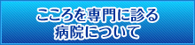 こころを専門に診る病院について