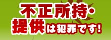 不正所持・提供は犯罪です！