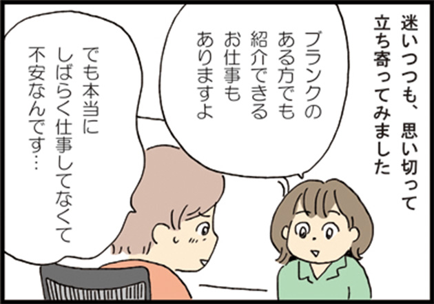 母「迷いつつも、思い切って立ち寄って見ました」 マザーズハローワークスタッフ「ブランクのある方でも紹介できるお仕事もありますよ」 母「でも本当にしばらく仕事してなくて不安なんです…」