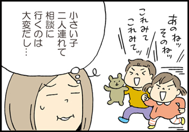 母「小さい子二人連れて相談に行くのは大変だし…」
