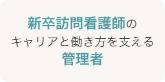 新卒訪問看護師のキャリアと働き方を支える管理者