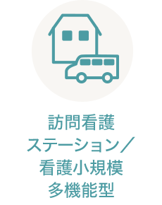 訪問看護 ステーション／看護小規模 多機能型居宅介護