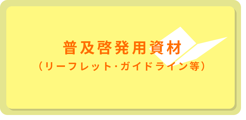 普及啓発用資材（リーフレット･ガイドライン等）