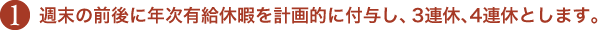 1.週末の前後に年次有給休暇を計画的に付与し、3連休、4連休とします。