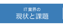 IT業界の現状と課題